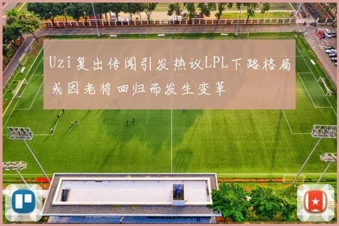 Uzi复出传闻引发热议LPL下路格局或因老将回归而发生变革